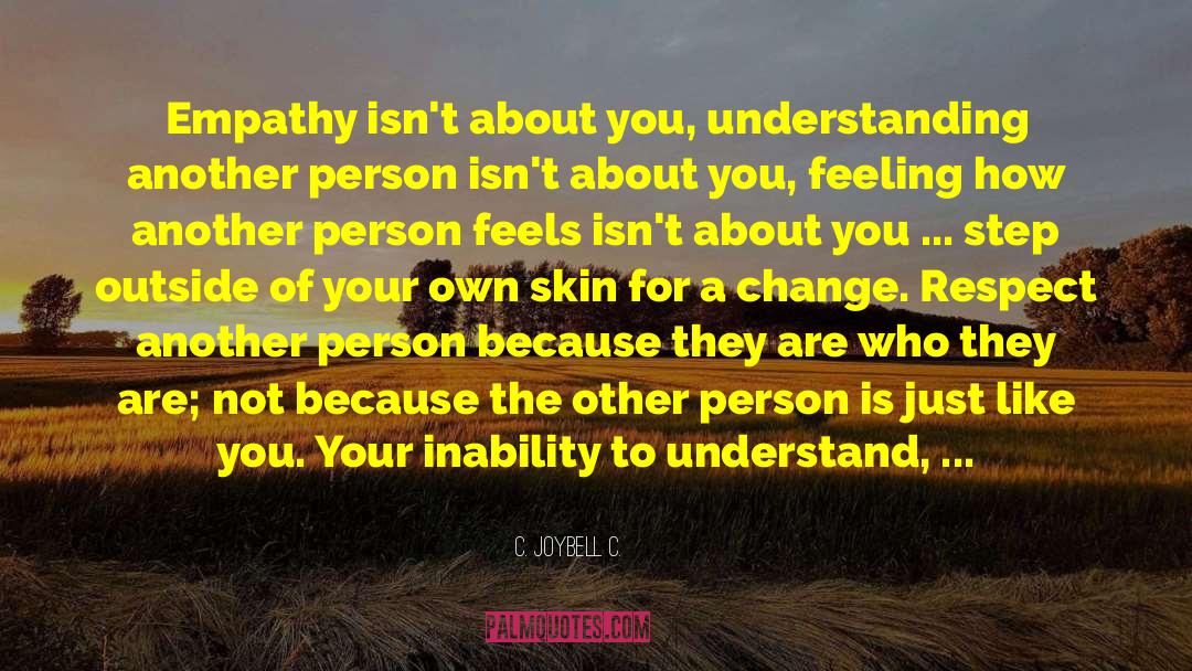 C. JoyBell C. Quotes: Empathy isn't about you, understanding