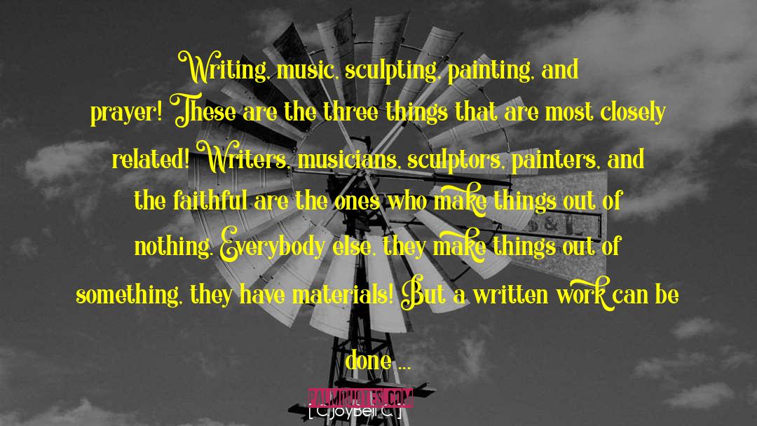 C. JoyBell C. Quotes: Writing, music, sculpting, painting, and