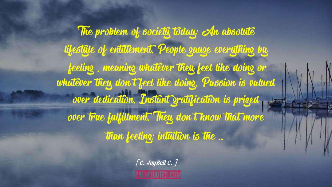 C. JoyBell C. Quotes: The problem of society today: