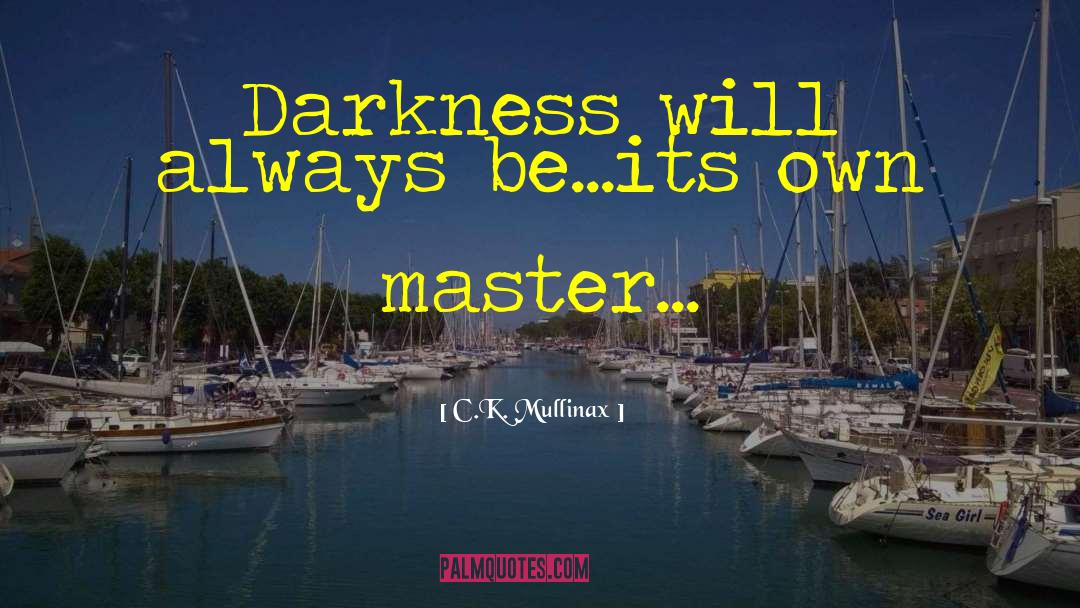 C.K. Mullinax Quotes: Darkness will always be...its own