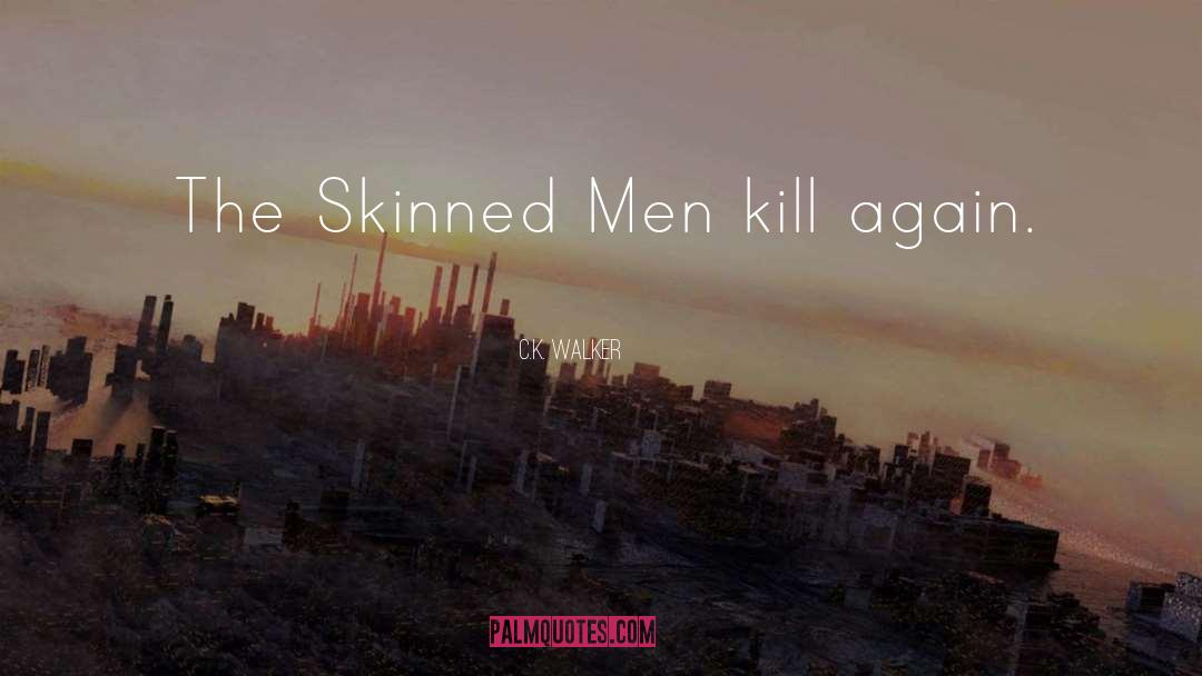 C.K. Walker Quotes: The Skinned Men kill again.