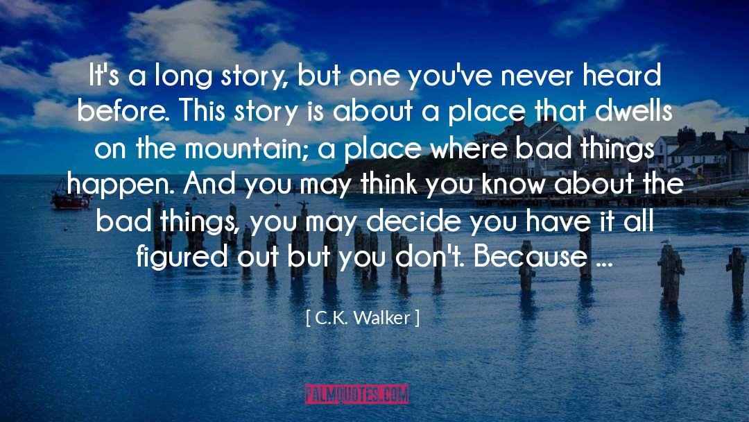 C.K. Walker Quotes: It's a long story, but