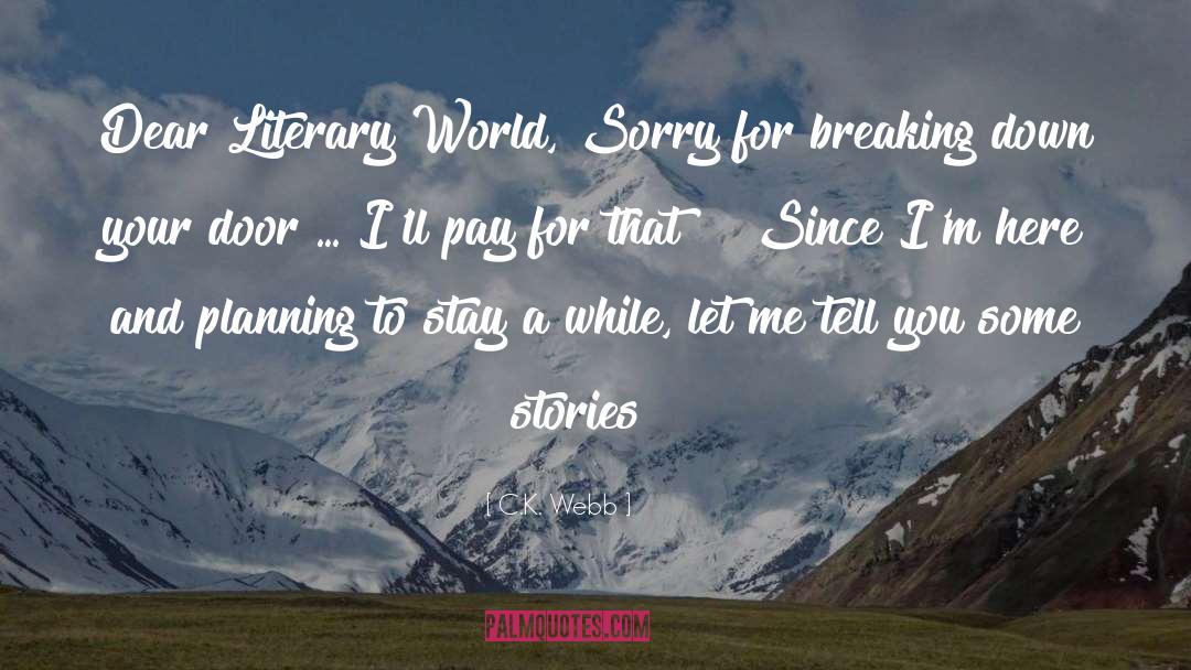 C.K. Webb Quotes: Dear Literary World, Sorry for