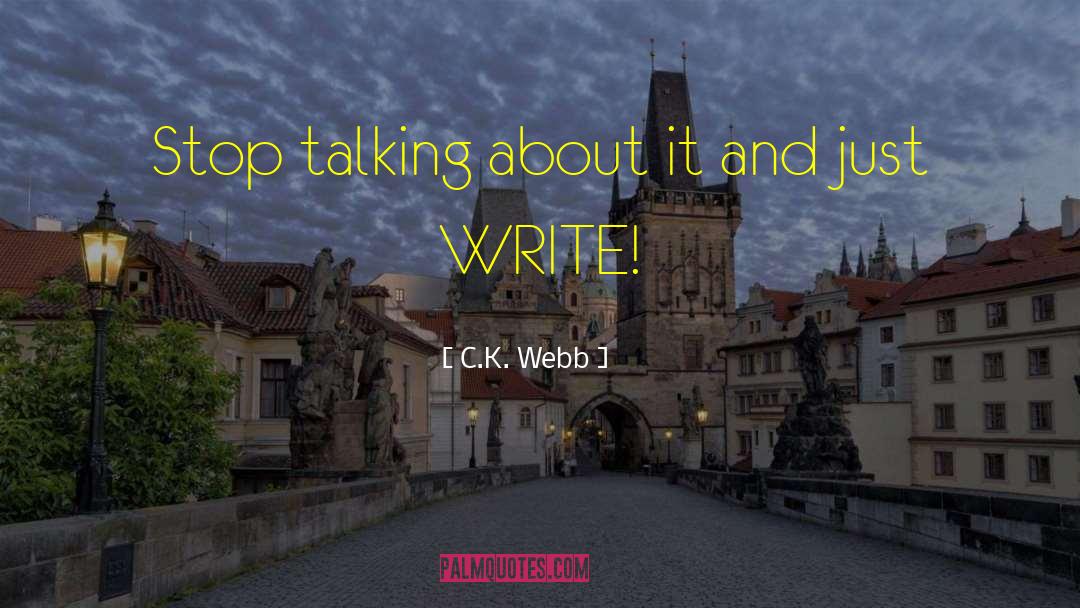 C.K. Webb Quotes: Stop talking about it and