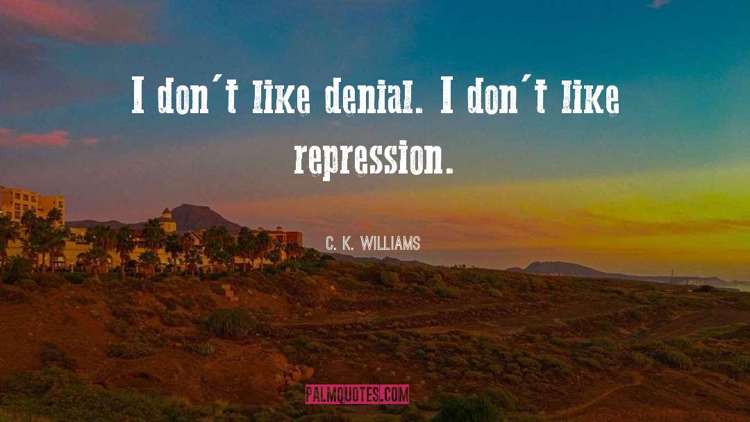 C. K. Williams Quotes: I don't like denial. I