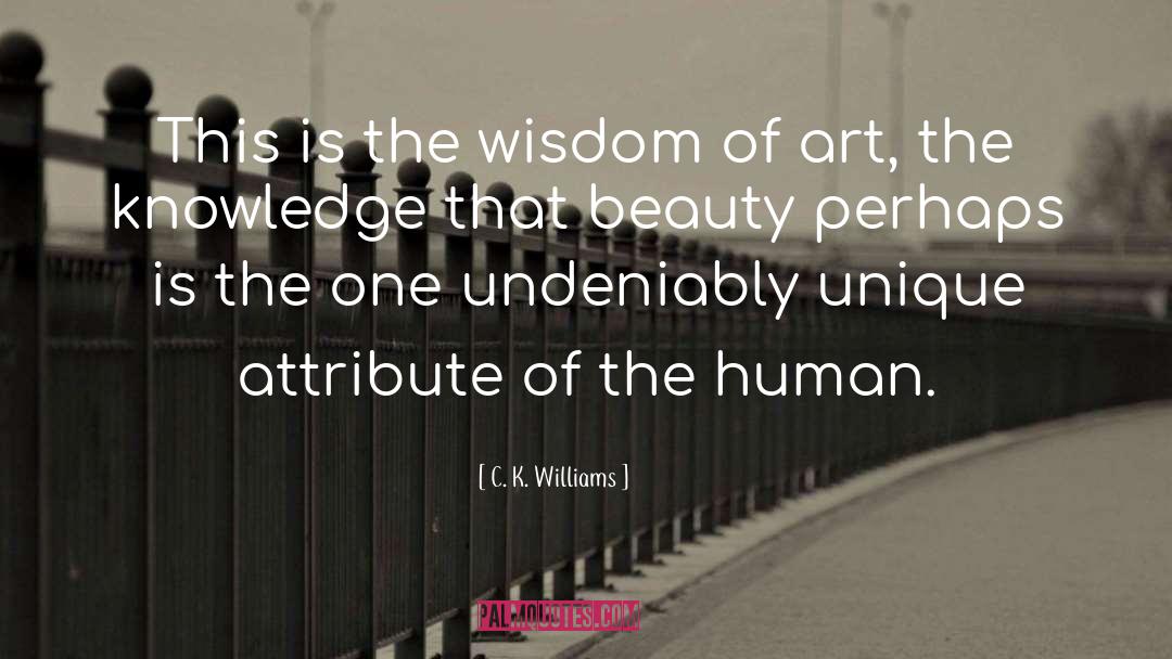 C. K. Williams Quotes: This is the wisdom of