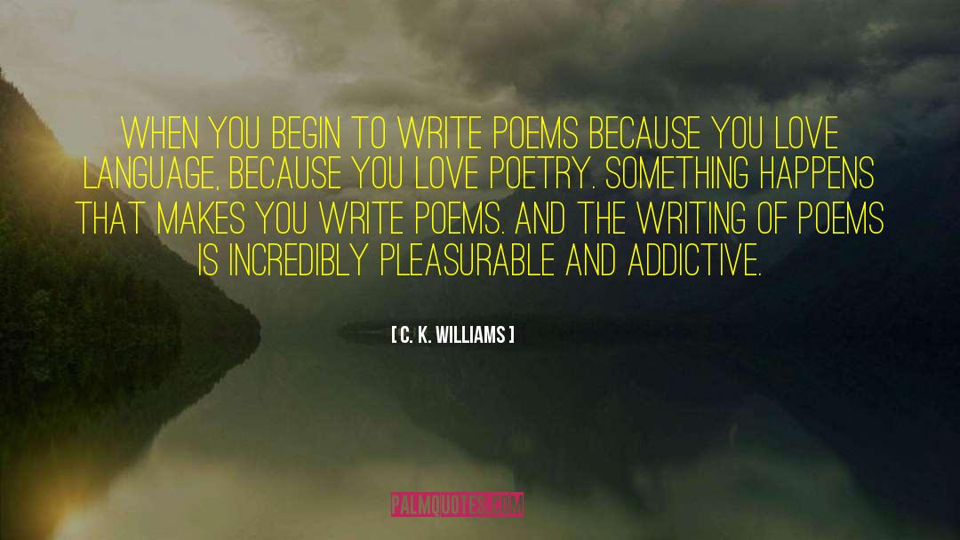 C. K. Williams Quotes: When you begin to write