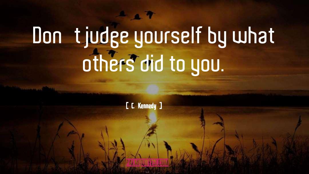 C. Kennedy Quotes: Don't judge yourself by what