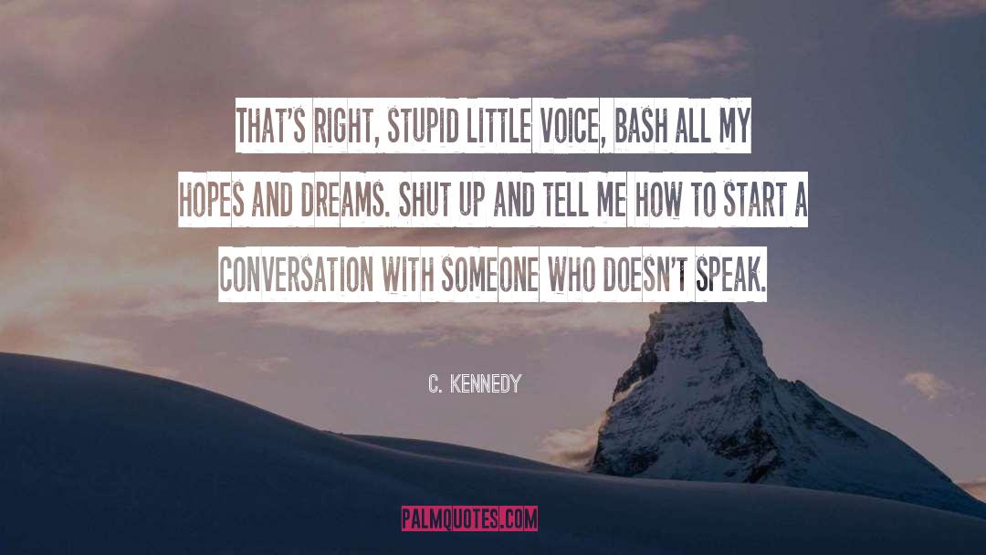 C. Kennedy Quotes: That's right, stupid little voice,