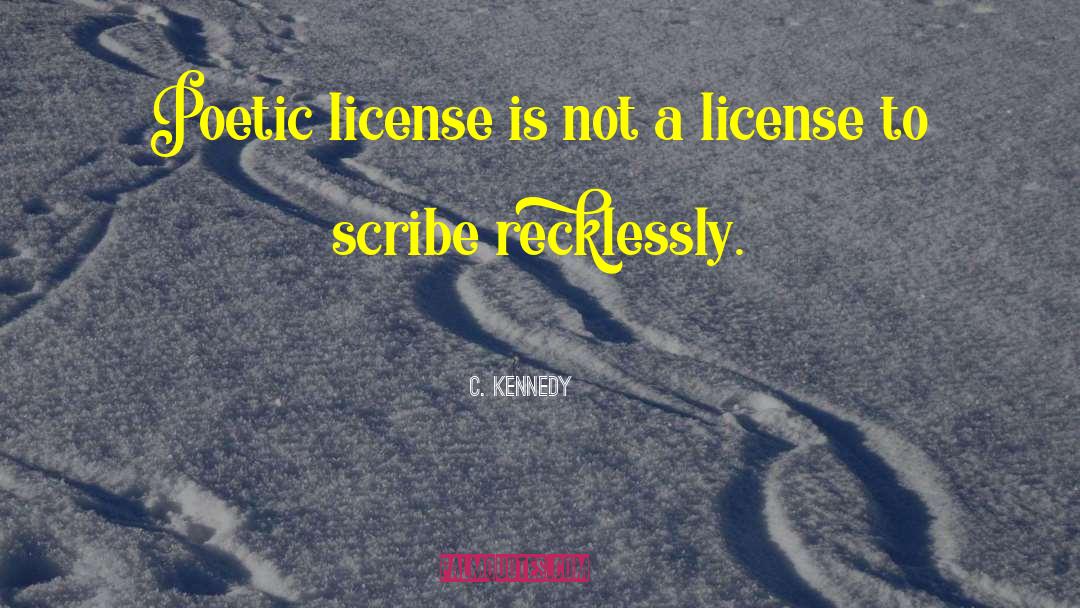 C. Kennedy Quotes: Poetic license is not a