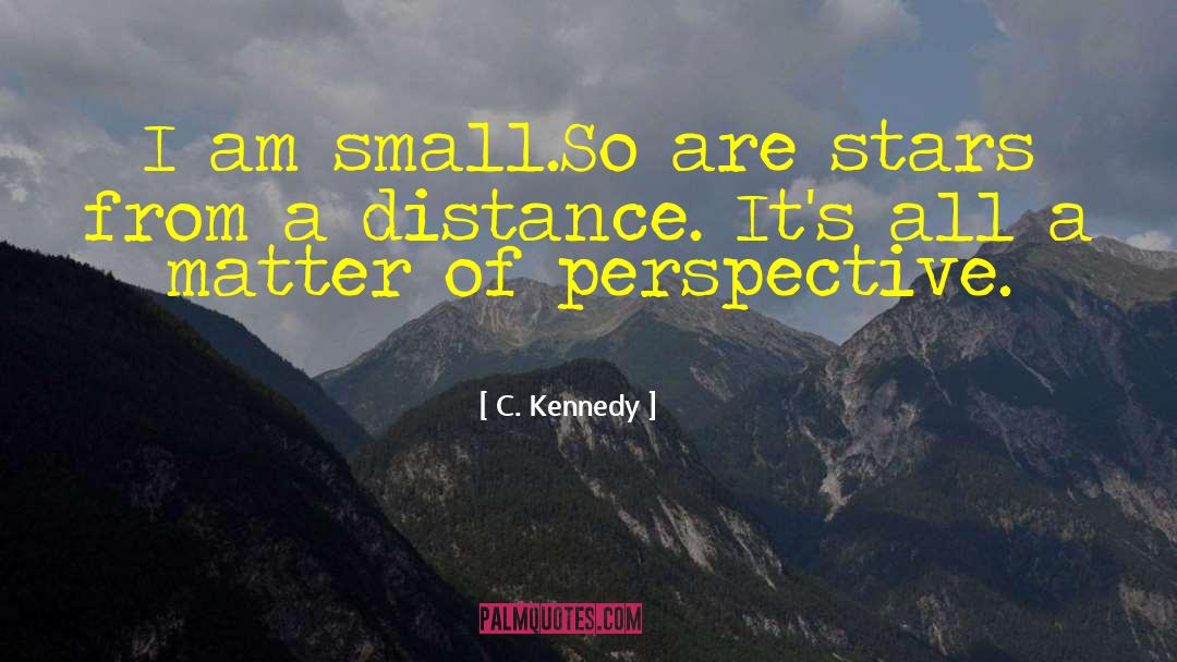 C. Kennedy Quotes: I am small.<br>So are stars