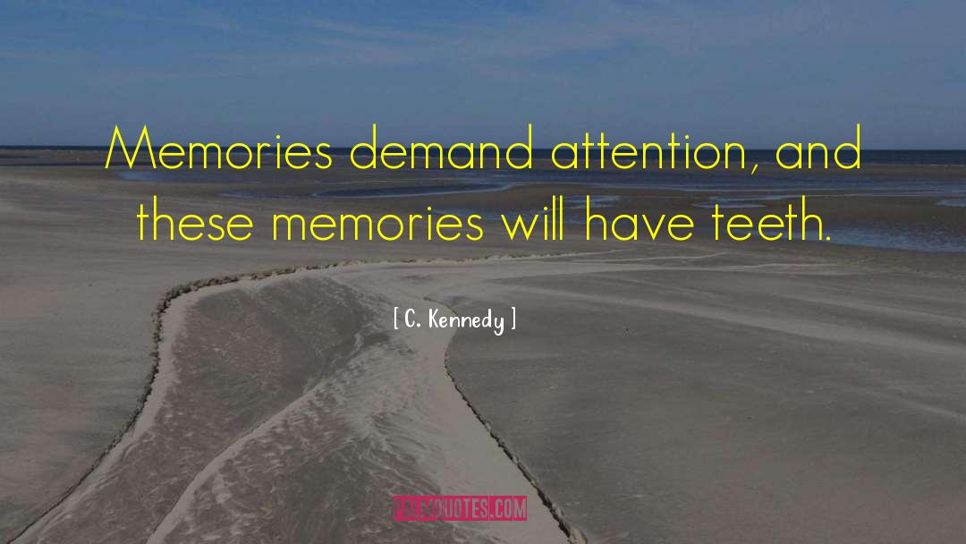 C. Kennedy Quotes: Memories demand attention, and these