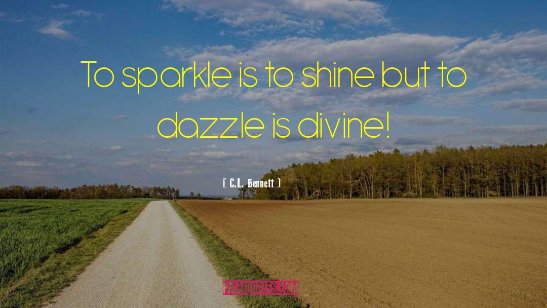 C.L. Bennett Quotes: To sparkle is to shine