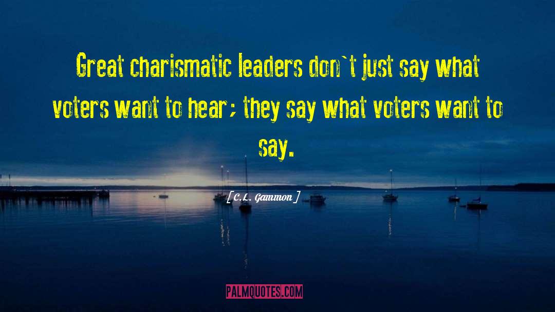 C.L. Gammon Quotes: Great charismatic leaders don't just