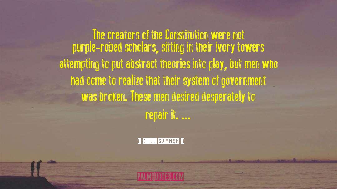 C.L. Gammon Quotes: The creators of the Constitution