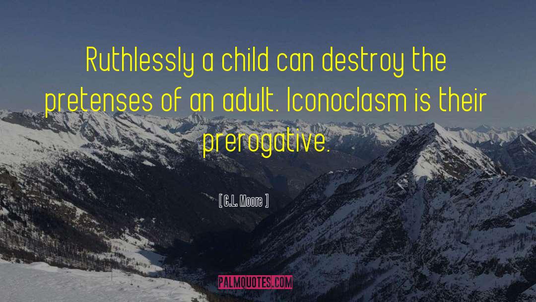 C.L. Moore Quotes: Ruthlessly a child can destroy