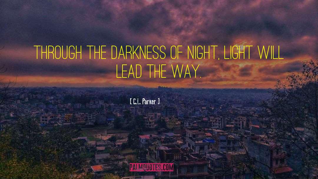 C.L. Parker Quotes: Through the darkness of night,