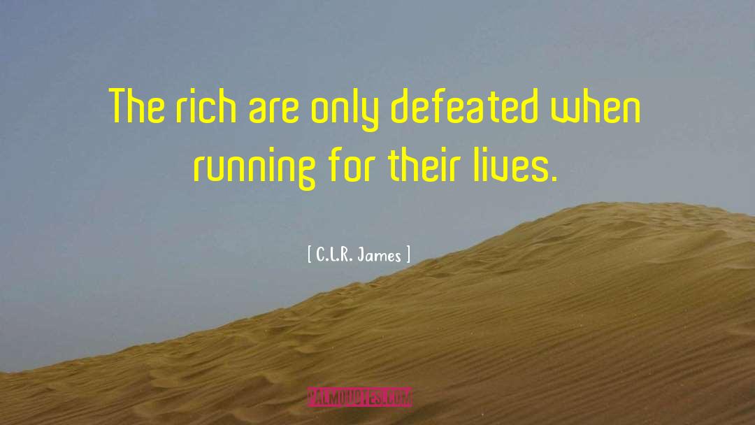 C.L.R. James Quotes: The rich are only defeated