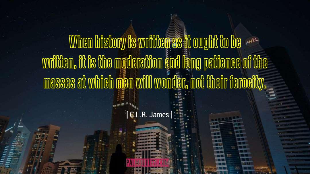 C.L.R. James Quotes: When history is written as