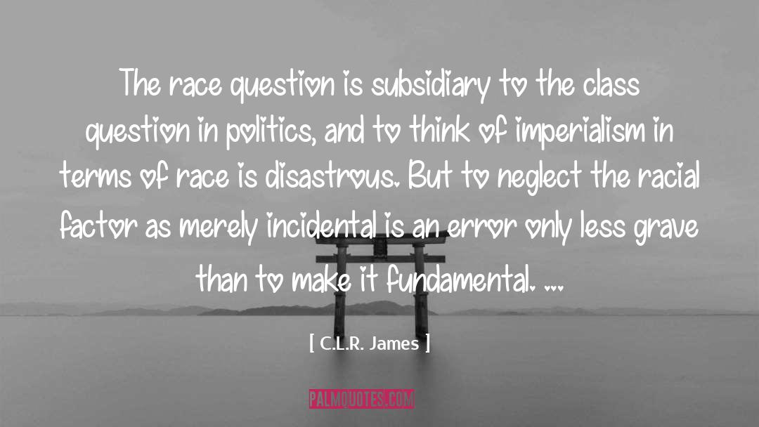 C.L.R. James Quotes: The race question is subsidiary