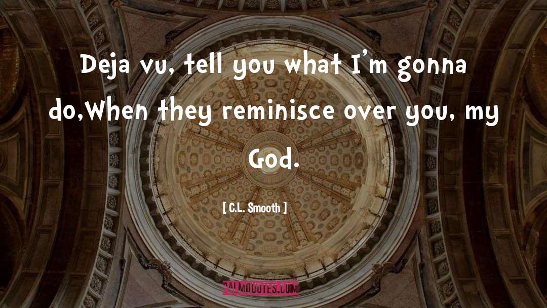 C.L. Smooth Quotes: Deja vu, tell you what