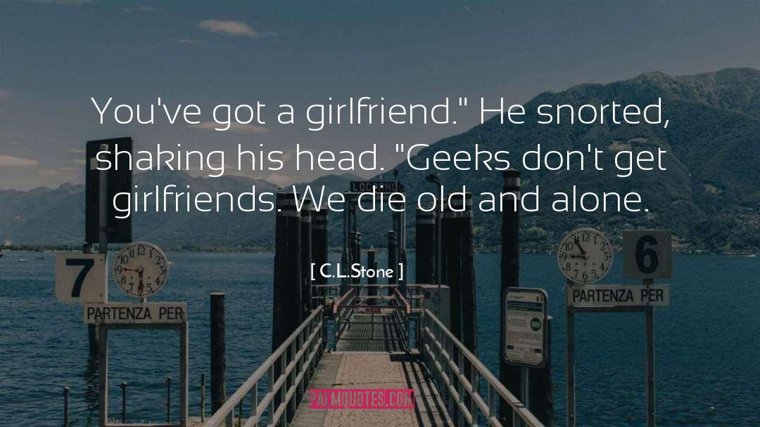 C.L.Stone Quotes: You've got a girlfriend.
