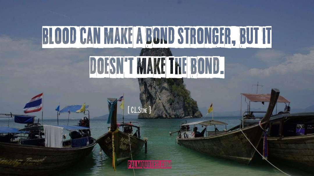 C.L.Stone Quotes: Blood can make a bond