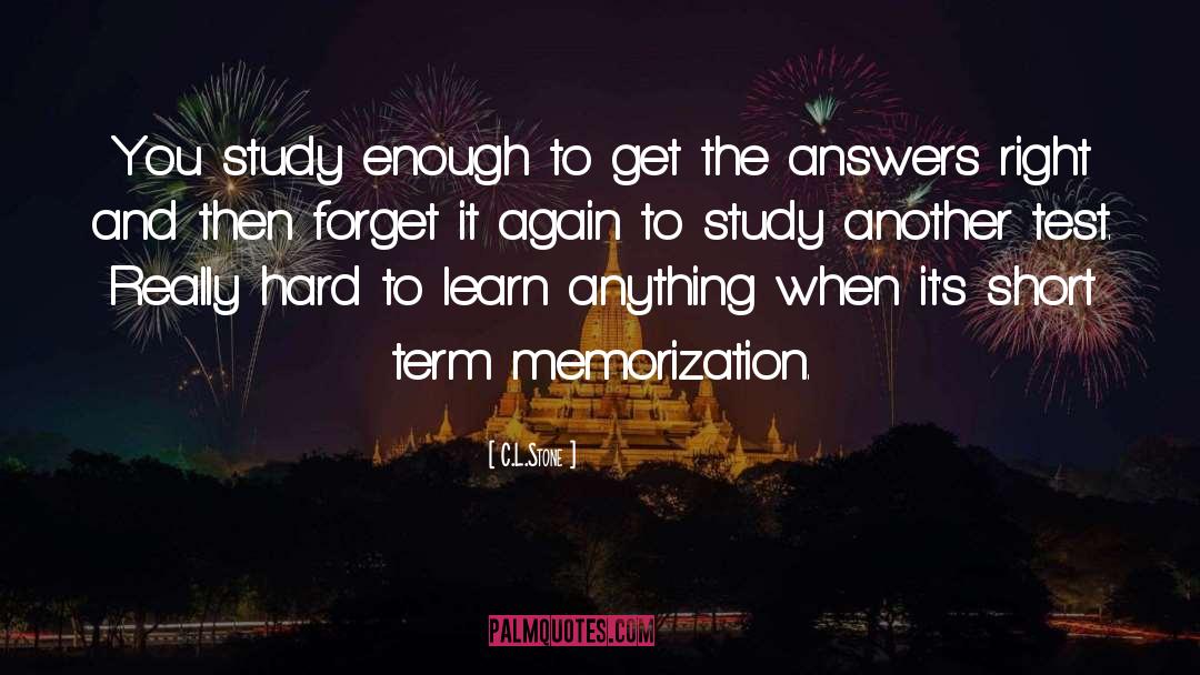 C.L.Stone Quotes: You study enough to get