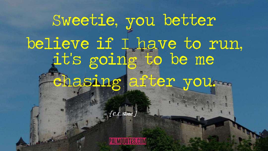 C.L.Stone Quotes: Sweetie, you better believe if