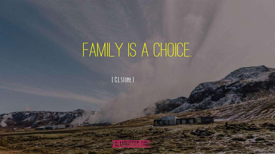 C.L.Stone Quotes: Family is a choice.