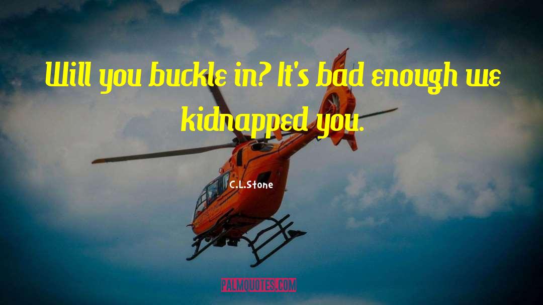 C.L.Stone Quotes: Will you buckle in? It's