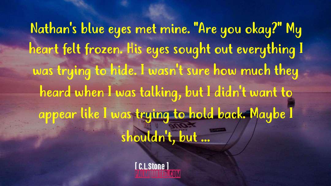 C.L.Stone Quotes: Nathan's blue eyes met mine.