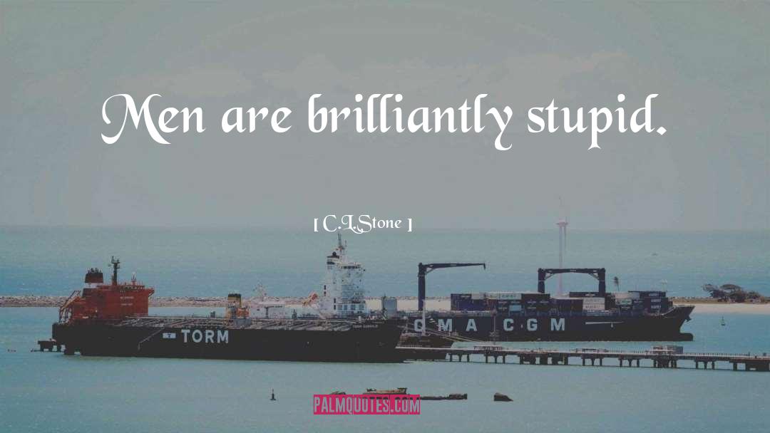 C.L.Stone Quotes: Men are brilliantly stupid.