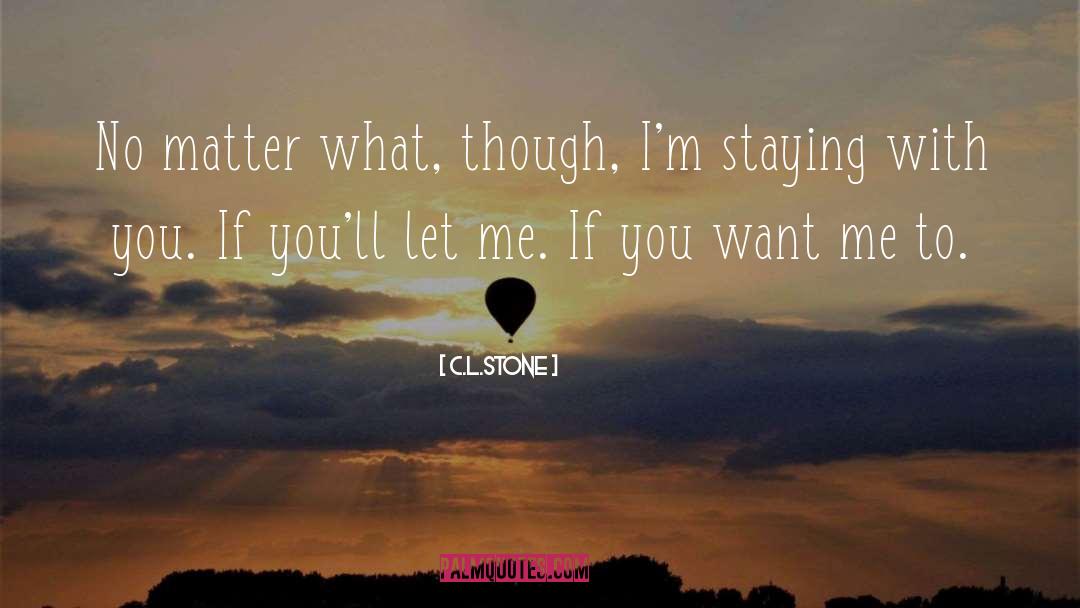 C.L.Stone Quotes: No matter what, though, I'm