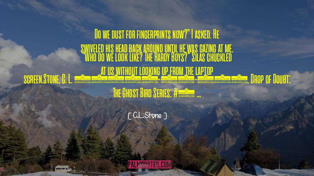 C.L.Stone Quotes: Do we dust for fingerprints