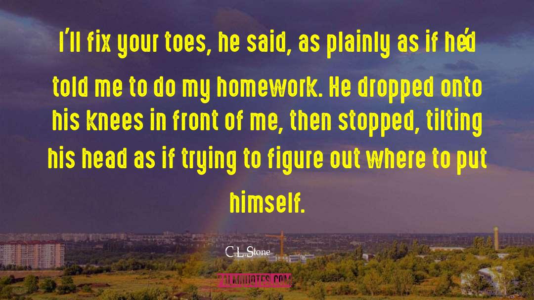 C.L.Stone Quotes: I'll fix your toes, he