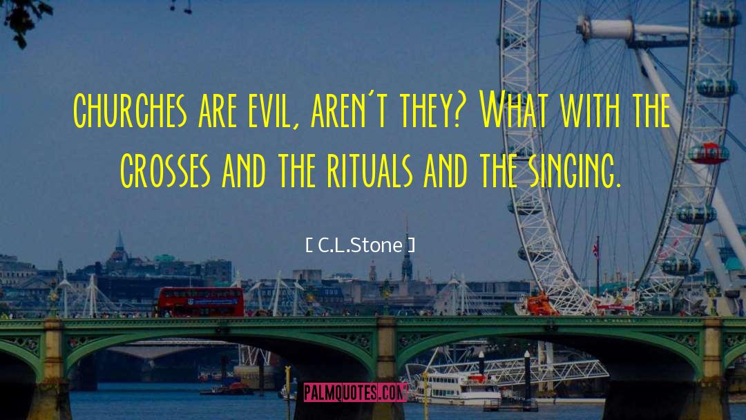 C.L.Stone Quotes: churches are evil, aren't they?