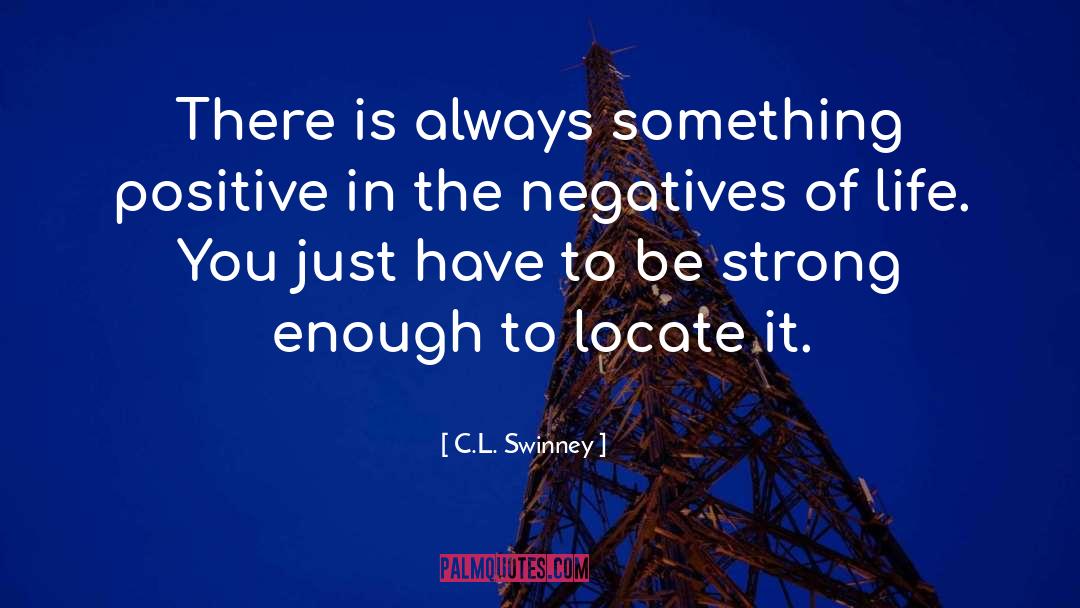 C.L. Swinney Quotes: There is always something positive