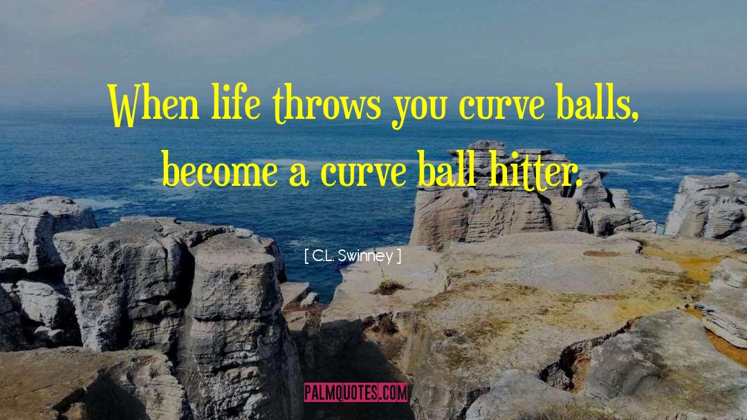 C.L. Swinney Quotes: When life throws you curve
