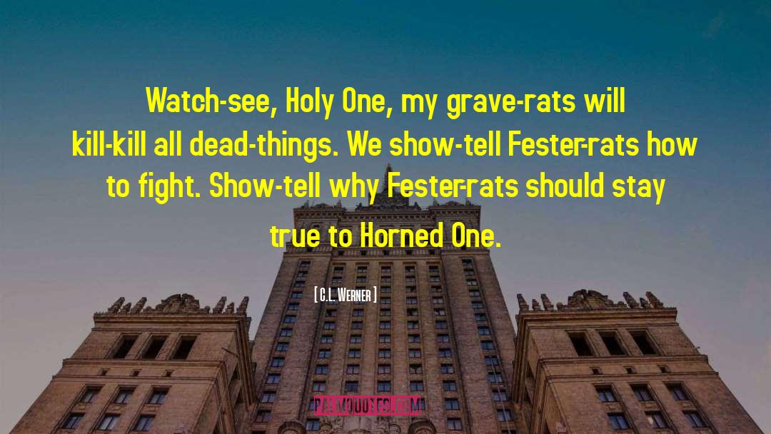 C.L. Werner Quotes: Watch-see, Holy One, my grave-rats