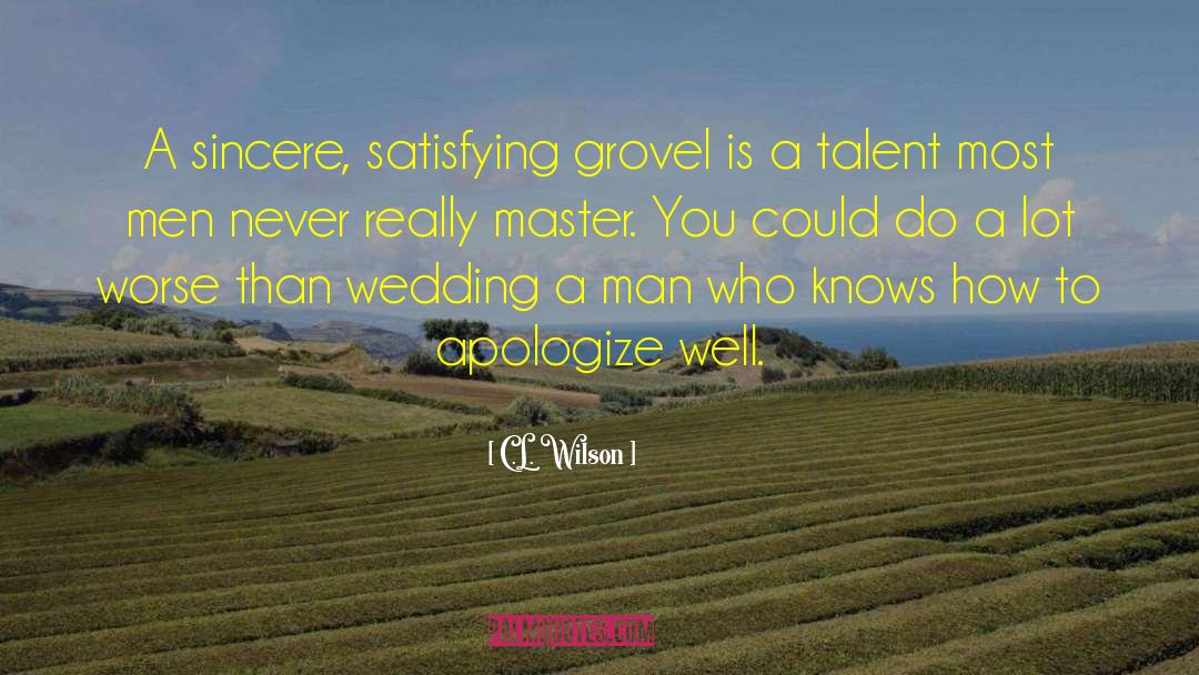 C.L. Wilson Quotes: A sincere, satisfying grovel is