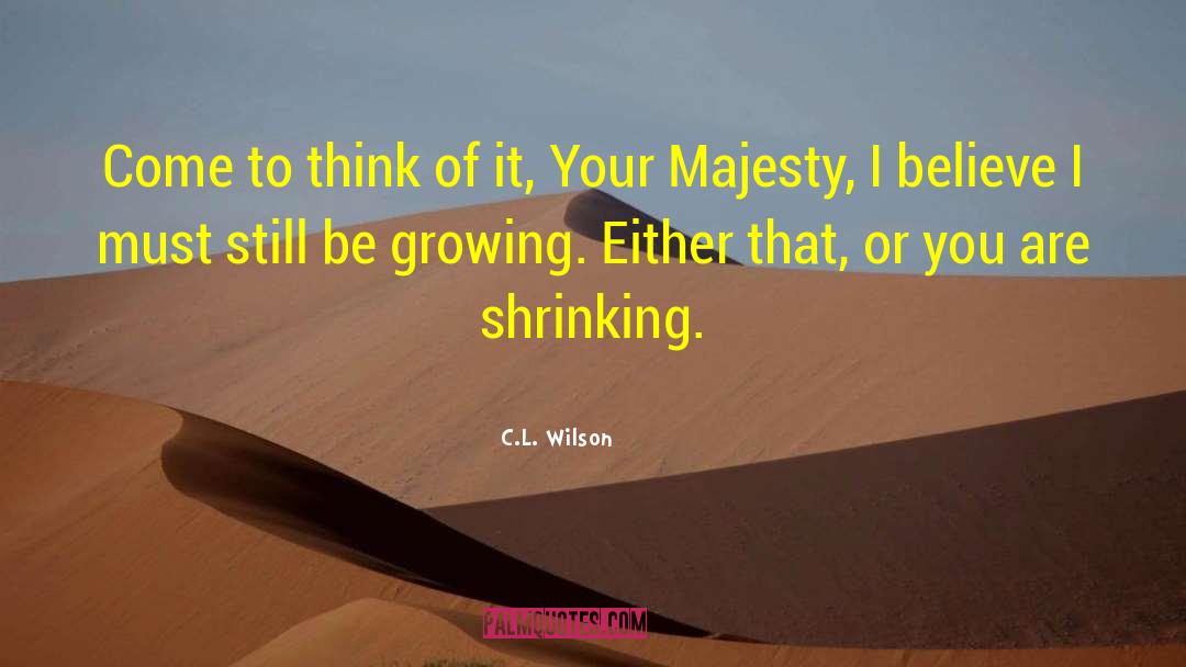 C.L. Wilson Quotes: Come to think of it,