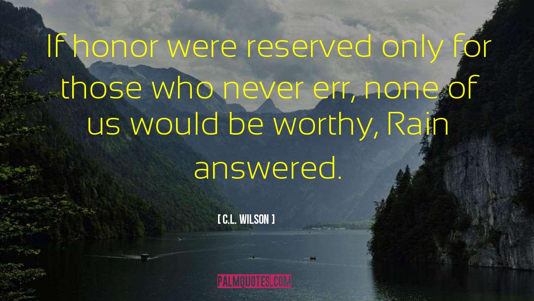 C.L. Wilson Quotes: If honor were reserved only