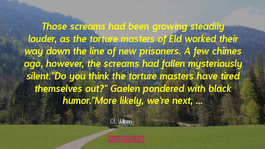 C.L. Wilson Quotes: Those screams had been growing