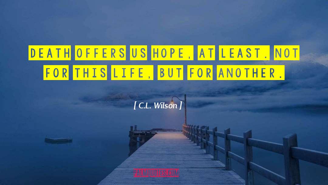 C.L. Wilson Quotes: Death offers us hope, at