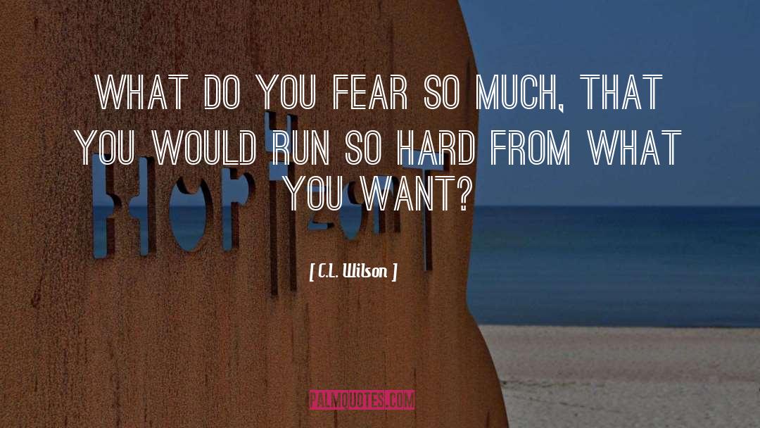 C.L. Wilson Quotes: What do you fear so