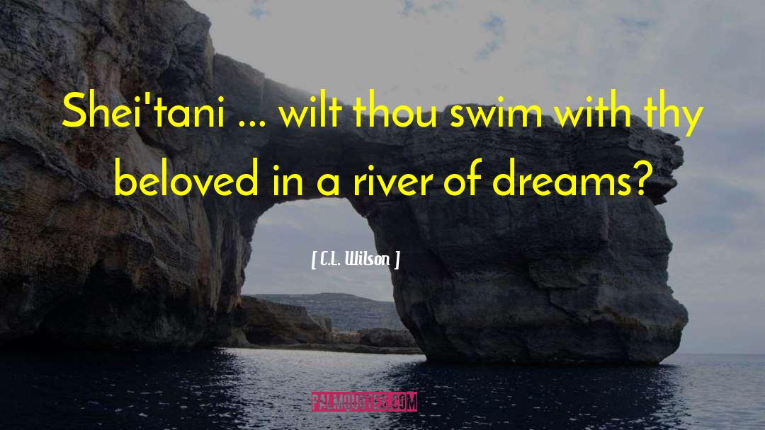 C.L. Wilson Quotes: Shei'tani ... wilt thou swim