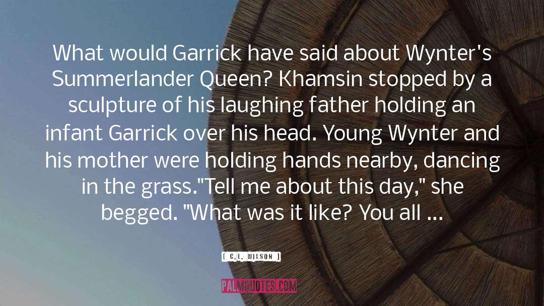 C.L. Wilson Quotes: What would Garrick have said