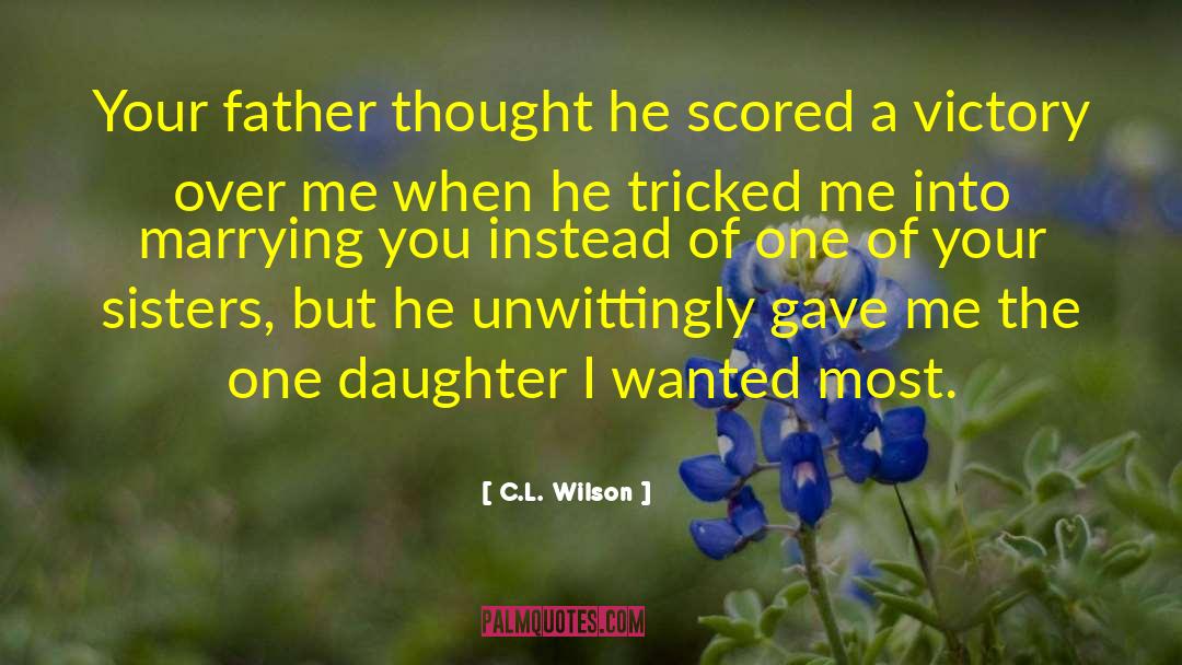 C.L. Wilson Quotes: Your father thought he scored