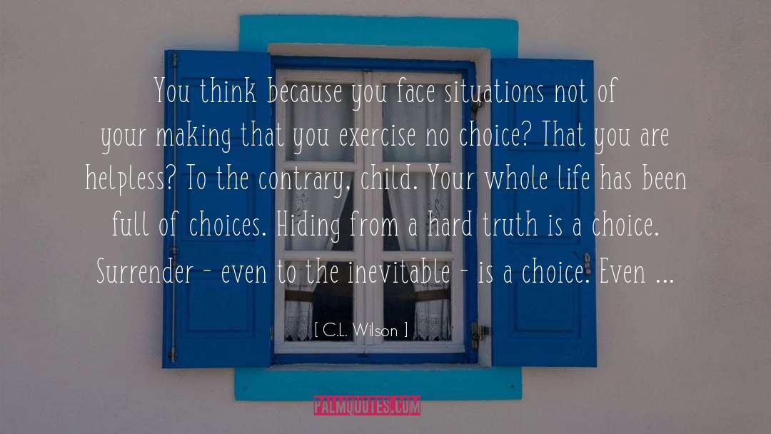 C.L. Wilson Quotes: You think because you face